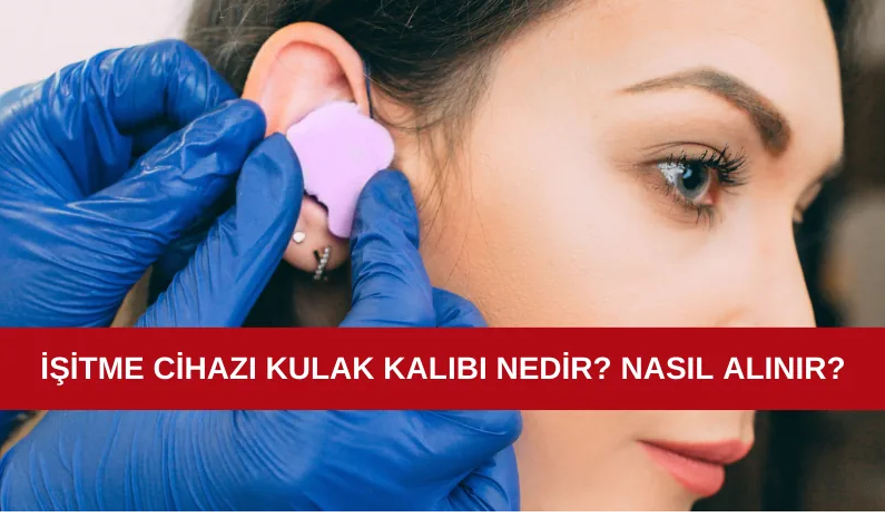İşitme Cihazı Kulak Kalıbı Nedir? Nasıl Alınır?
